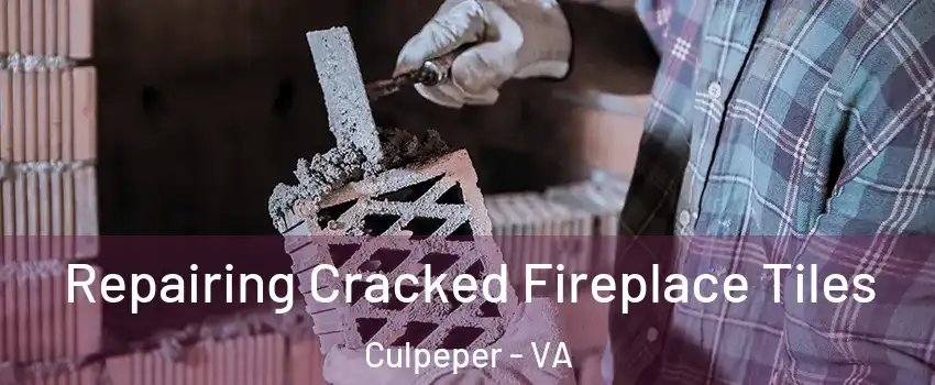  Repairing Cracked Fireplace Tiles Culpeper - VA
