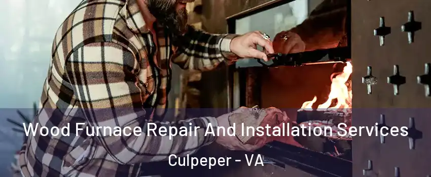  Wood Furnace Repair And Installation Services Culpeper - VA